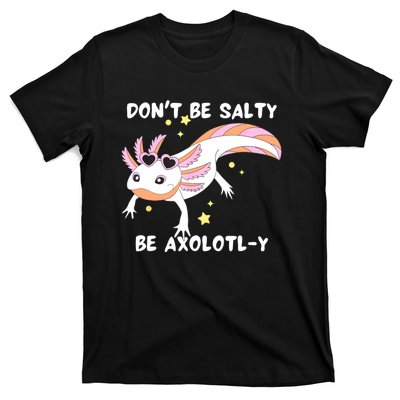 Dont Be Salty Be Axolotly Funny Cute Axolotl Lovers T-Shirt