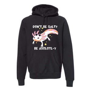 Dont Be Salty Be Axolotly Funny Cute Axolotl Lovers Premium Hoodie