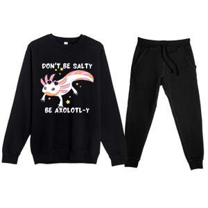 Dont Be Salty Be Axolotly Funny Cute Axolotl Lovers Premium Crewneck Sweatsuit Set