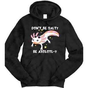 Dont Be Salty Be Axolotly Funny Cute Axolotl Lovers Tie Dye Hoodie