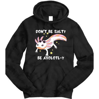 Dont Be Salty Be Axolotly Funny Cute Axolotl Lovers Tie Dye Hoodie