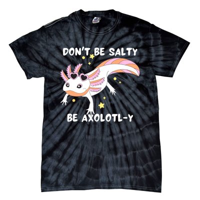 Dont Be Salty Be Axolotly Funny Cute Axolotl Lovers Tie-Dye T-Shirt