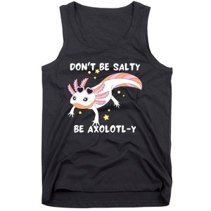 Dont Be Salty Be Axolotly Funny Cute Axolotl Lovers Tank Top