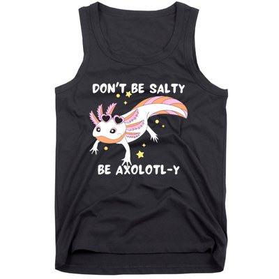 Dont Be Salty Be Axolotly Funny Cute Axolotl Lovers Tank Top