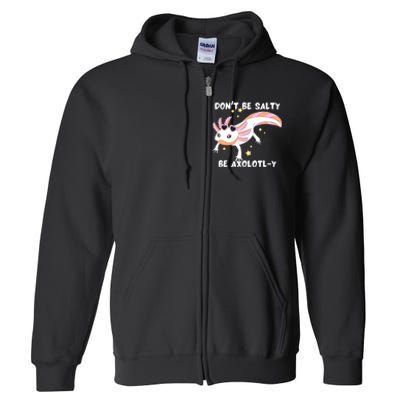 Dont Be Salty Be Axolotly Funny Cute Axolotl Lovers Full Zip Hoodie