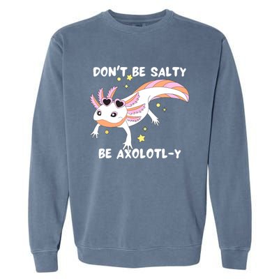 Dont Be Salty Be Axolotly Funny Cute Axolotl Lovers Garment-Dyed Sweatshirt