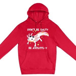 Dont Be Salty Be Axolotly Funny Cute Axolotl Lovers Premium Pullover Hoodie