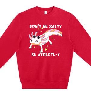 Dont Be Salty Be Axolotly Funny Cute Axolotl Lovers Premium Crewneck Sweatshirt