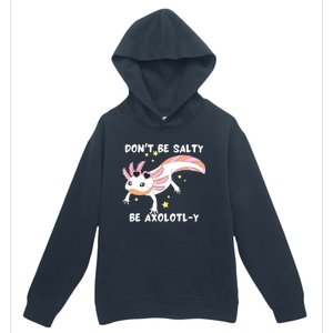 Dont Be Salty Be Axolotly Funny Cute Axolotl Lovers Urban Pullover Hoodie