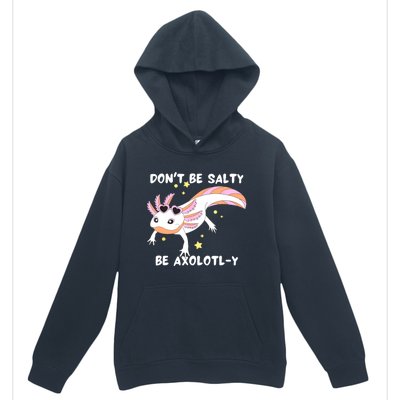 Dont Be Salty Be Axolotly Funny Cute Axolotl Lovers Urban Pullover Hoodie