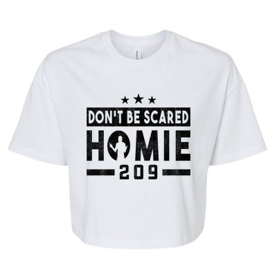 DonT Be Scared Homie 209 Stockton Mma Mixed Martial Arts Gift Bella+Canvas Jersey Crop Tee