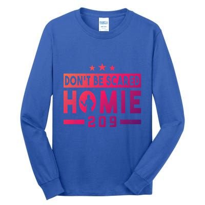 DonT Be Scared Homie 209 Stockton Mma Mixed Martial Arts Gift Tall Long Sleeve T-Shirt