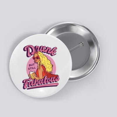 Drunk But Still Fabulous Button