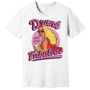 Drunk But Still Fabulous Premium T-Shirt