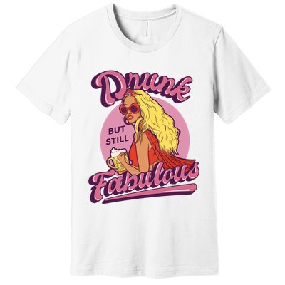 Drunk But Still Fabulous Premium T-Shirt