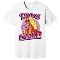 Drunk But Still Fabulous Premium T-Shirt