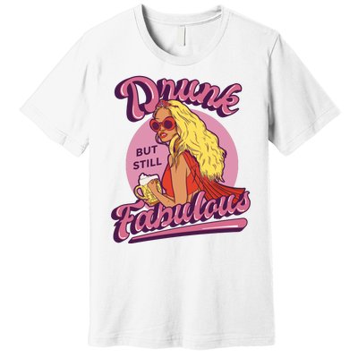 Drunk But Still Fabulous Premium T-Shirt