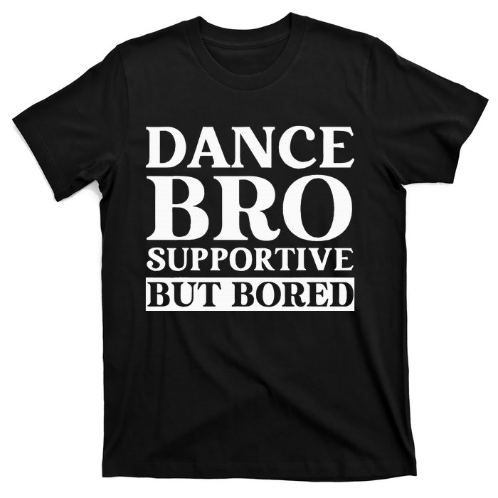 Dance Bro Supportive But Bored Funny Dance T-Shirt