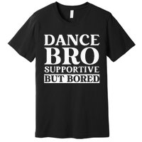 Dance Bro Supportive But Bored Funny Dance Premium T-Shirt