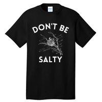 Don't Be Salty Funny Sarcastic Tall T-Shirt