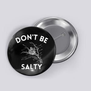 Don't Be Salty Funny Sarcastic Button