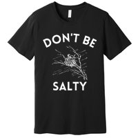 Don't Be Salty Funny Sarcastic Premium T-Shirt