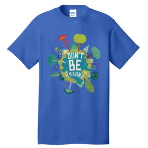 Don't Be Trashy Recycle Save Our Climate Change Earth Day Gift Tall T-Shirt