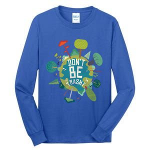 Don't Be Trashy Recycle Save Our Climate Change Earth Day Gift Tall Long Sleeve T-Shirt