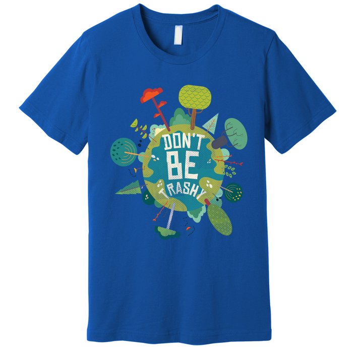 Don't Be Trashy Recycle Save Our Climate Change Earth Day Gift Premium T-Shirt