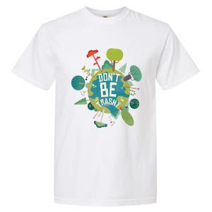 Don't Be Trashy Recycle Save Our Climate Change Earth Day Gift Garment-Dyed Heavyweight T-Shirt