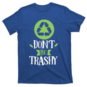 Don't Be Trashy Recycle Trash Inspirational Earth Day Gift T-Shirt