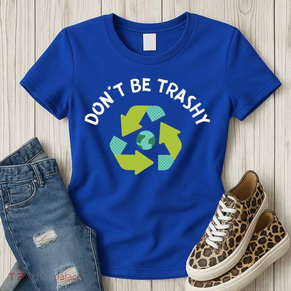 Don't Be Trashy Recycling Pun Environtalist Earth Day Cute Gift Women's T-Shirt