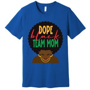 Dope Black Team Mom Appreciation Black History Gift Premium T-Shirt