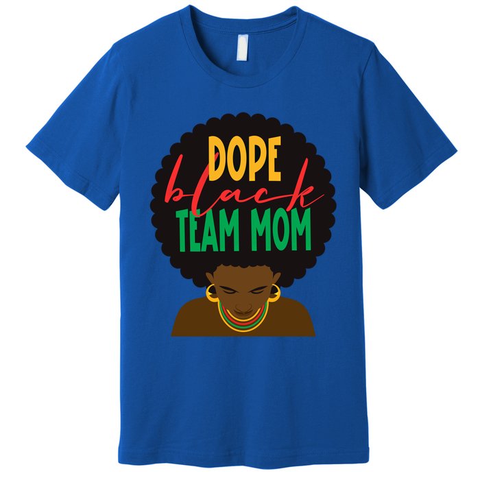 Dope Black Team Mom Appreciation Black History Gift Premium T-Shirt