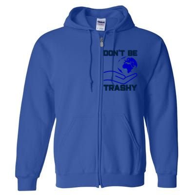 Don't Be Trashy Recycling Great Gift Full Zip Hoodie