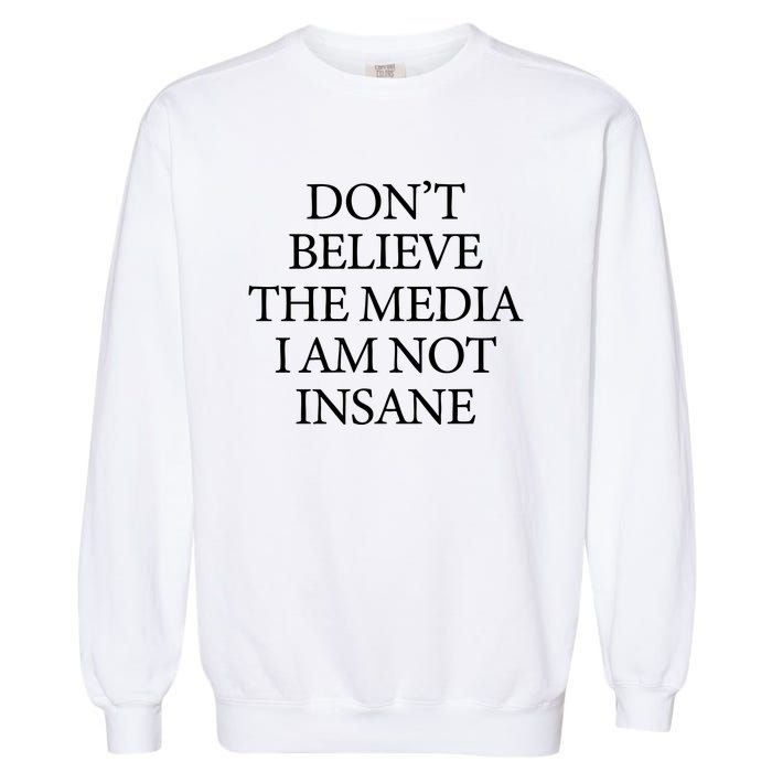 DonT Believe The Media I Am Not Insane Garment-Dyed Sweatshirt