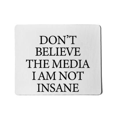 DonT Believe The Media I Am Not Insane Mousepad
