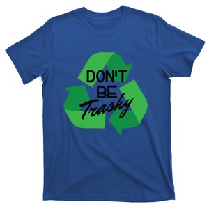 Don’t Be Trashy Recycle Climate Activist Environtalist Gift T-Shirt