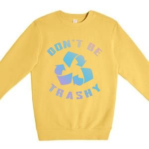 Don't Be Trashy Reduce Reuse Recycle Happy Earth Day Cute Gift Premium Crewneck Sweatshirt