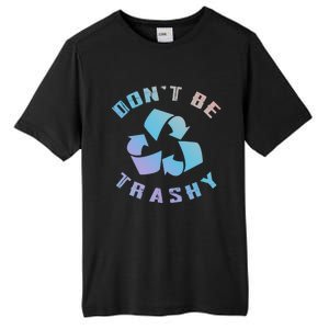 Don't Be Trashy Reduce Reuse Recycle Happy Earth Day Cute Gift Tall Fusion ChromaSoft Performance T-Shirt