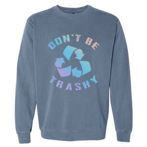 Don't Be Trashy Reduce Reuse Recycle Happy Earth Day Cute Gift Garment-Dyed Sweatshirt