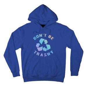 Don't Be Trashy Reduce Reuse Recycle Happy Earth Day Cute Gift Hoodie