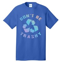 Don't Be Trashy Reduce Reuse Recycle Happy Earth Day Cute Gift Tall T-Shirt