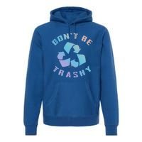 Don't Be Trashy Reduce Reuse Recycle Happy Earth Day Cute Gift Premium Hoodie