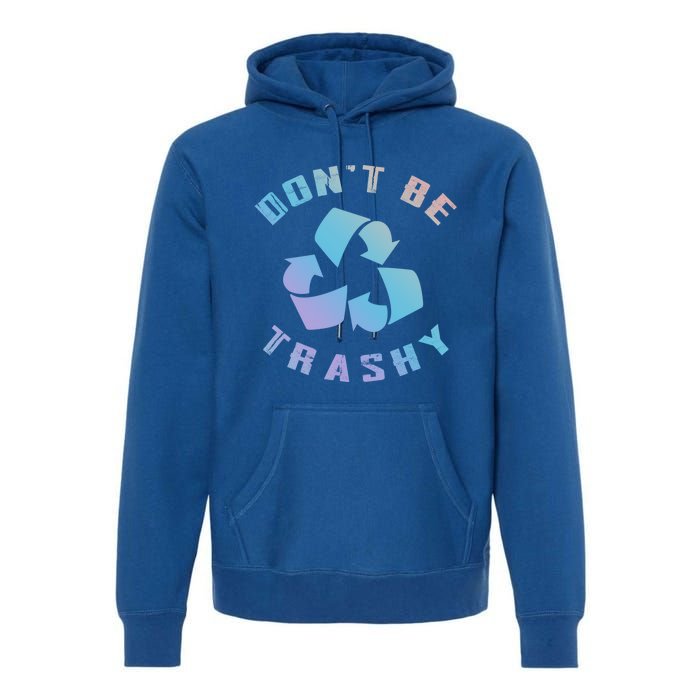 Don't Be Trashy Reduce Reuse Recycle Happy Earth Day Cute Gift Premium Hoodie