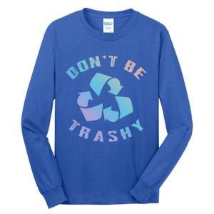 Don't Be Trashy Reduce Reuse Recycle Happy Earth Day Cute Gift Tall Long Sleeve T-Shirt