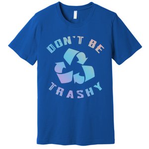 Don't Be Trashy Reduce Reuse Recycle Happy Earth Day Cute Gift Premium T-Shirt