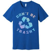 Don't Be Trashy Reduce Reuse Recycle Happy Earth Day Cute Gift Premium T-Shirt