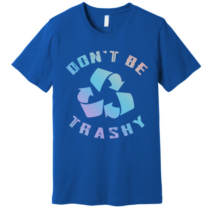 Don't Be Trashy Reduce Reuse Recycle Happy Earth Day Cute Gift Premium T-Shirt