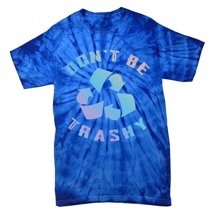 Don't Be Trashy Reduce Reuse Recycle Happy Earth Day Cute Gift Tie-Dye T-Shirt